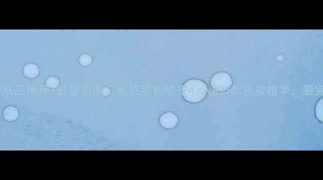 图片 🔥刺激性护肤品推荐+避雷指南！敏感肌也能安心入的5款急救精华，看完不踩雷🔥1