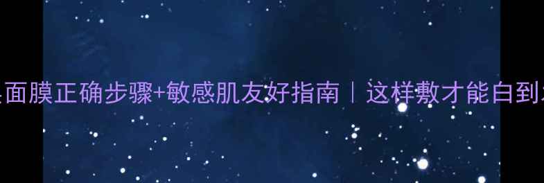 图片 🔥双层面膜正确步骤+敏感肌友好指南｜这样敷才能白到发光！
