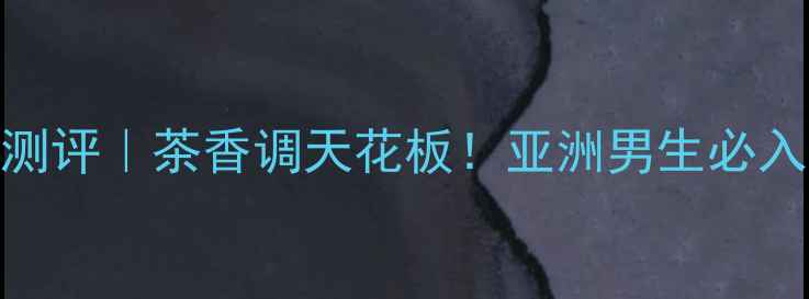 图片 🔥大吉岭男士香水测评｜茶香调天花板！亚洲男生必入的春日香氛指南🌿