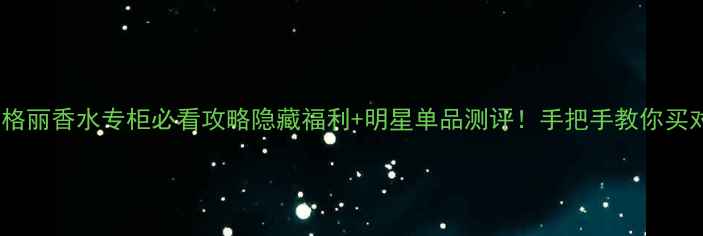 图片 🔥广州宝格丽香水专柜必看攻略隐藏福利+明星单品测评！手把手教你买对不踩雷1