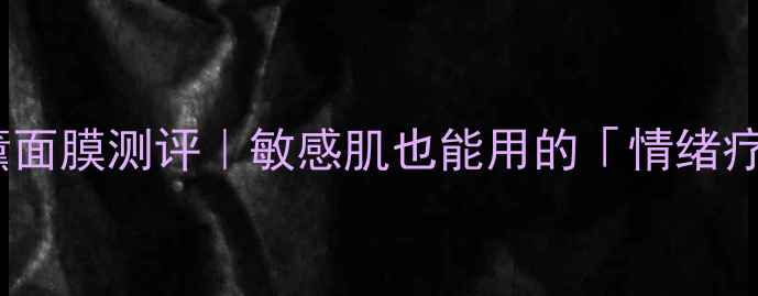 图片 🔥彼得罗夫全新香薰面膜测评｜敏感肌也能用的「情绪疗愈」黑科技面膜！1