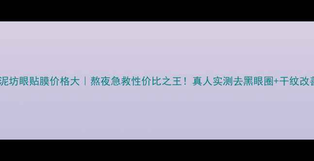 图片 🔥御泥坊眼贴膜价格大｜熬夜急救性价比之王！真人实测去黑眼圈+干纹改善✨1