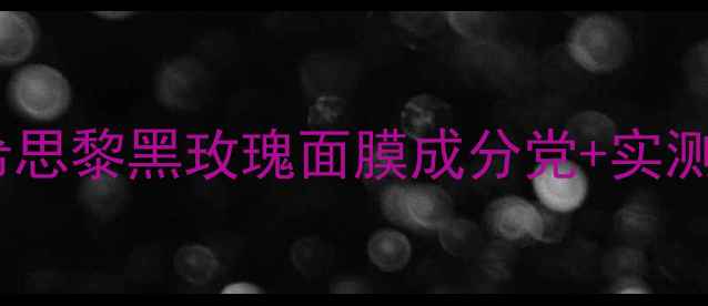 图片 🔥测评法国希思黎黑玫瑰面膜成分党+实测效果对比！1