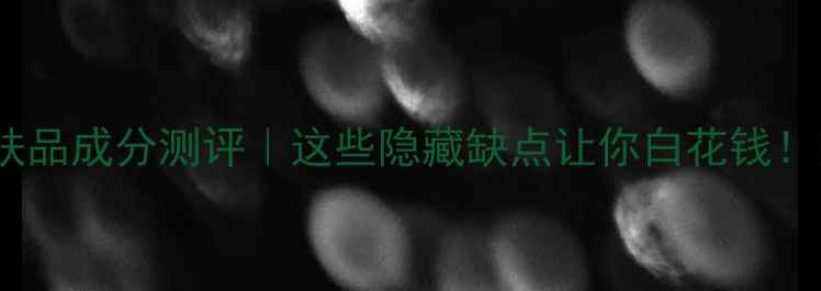 图片 🔥激活细胞护肤品成分测评｜这些隐藏缺点让你白花钱！附避雷指南🔥1