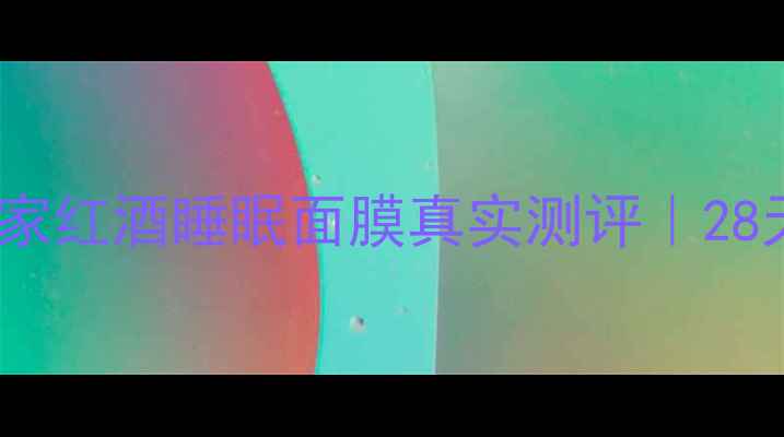 图片 🔥熬夜党必看！膜法世家红酒睡眠面膜真实测评｜28天换脸效果震惊闺蜜！2