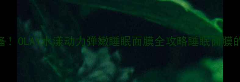 图片 🔥熬夜急救必备！OLAY水漾动力弹嫩睡眠面膜全攻略睡眠面膜的正确打开方式