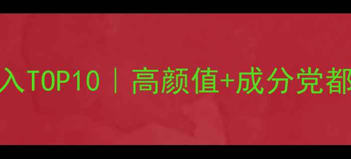 图片 🔥红色瓶装护肤品必入TOP10｜高颜值+成分党都夸的护肤神器测评！