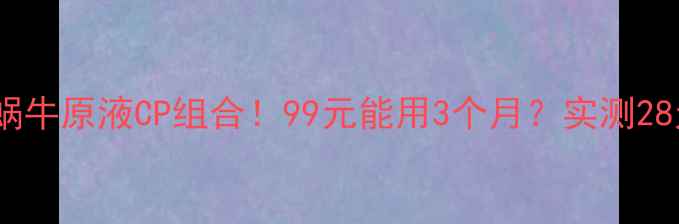 图片 🔥美白沐浴露+蜗牛原液CP组合！99元能用3个月？实测28天白2个度！✨2