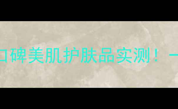 图片 🔥美肌急救指南｜10款口碑美肌护肤品实测！一周见证水光肌养成秘籍