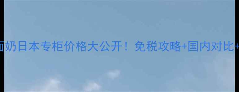 图片 🔥肌研洗面奶日本专柜价格大公开！免税攻略+国内对比+真实测评1