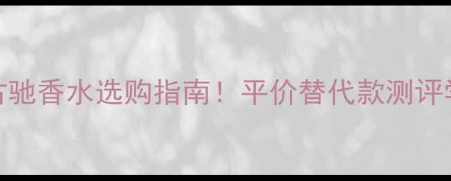 图片 🔥范思哲VS古驰香水选购指南！平价替代款测评学生党必看💰