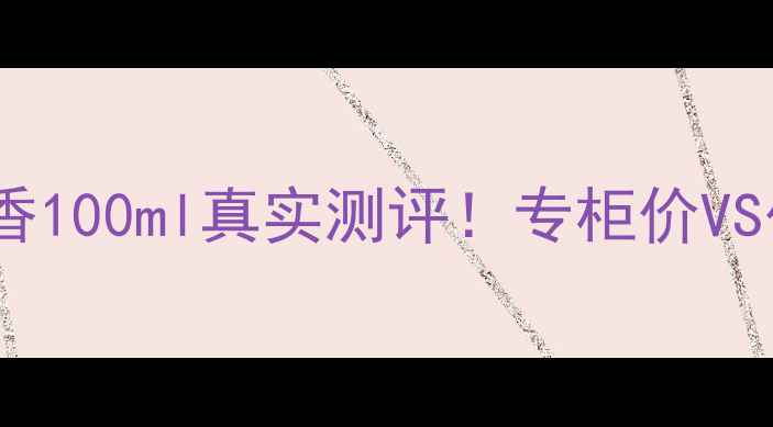 图片 🔥范思哲男香100ml真实测评！专柜价VS代购价大💸2