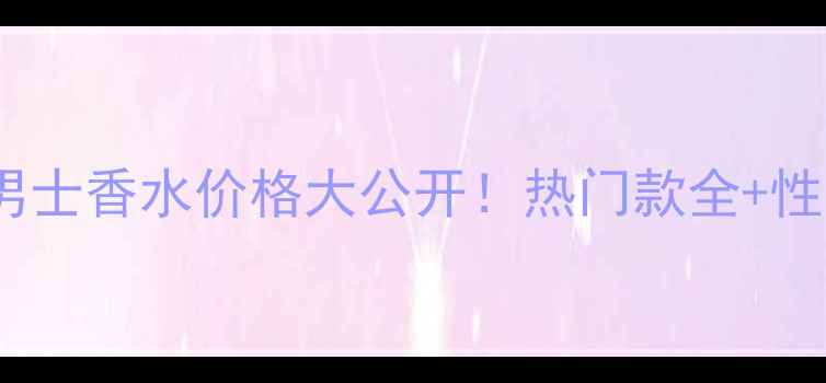 图片 🔥菲拉格慕男士香水价格大公开！热门款全+性价比推荐🔥1