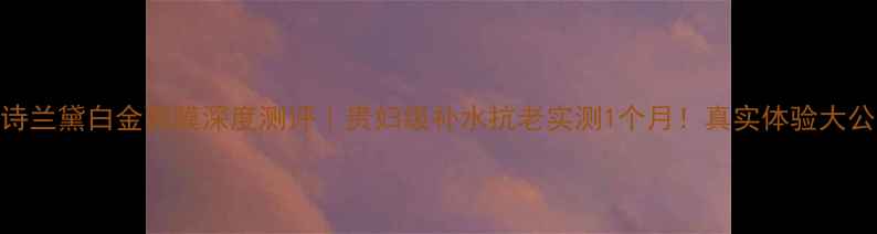 图片 🔥雅诗兰黛白金面膜深度测评｜贵妇级补水抗老实测1个月！真实体验大公开💧