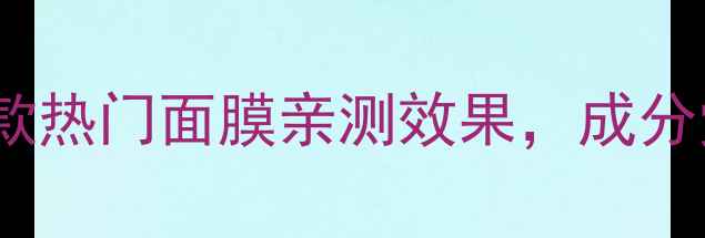 图片 🔥面膜红黑榜！20款热门面膜亲测效果，成分党必看避雷指南💡1