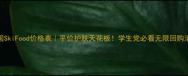 图片 🔥韩国SkiFood价格表｜平价护肤天花板！学生党必看无限回购清单🔥