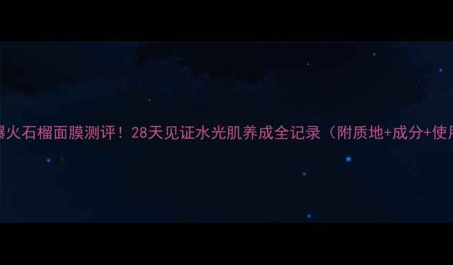 图片 🔥韩国爆火石榴面膜测评！28天见证水光肌养成全记录（附质地+成分+使用技巧）