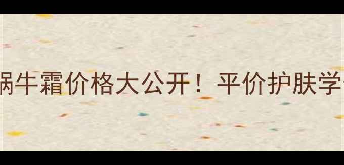 图片 🔥韩国皮肤蜗牛霜价格大公开！平价护肤学生党必看🔥1