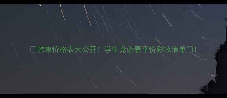 图片 🔥韩束价格表大公开！学生党必看平价彩妆清单💰1