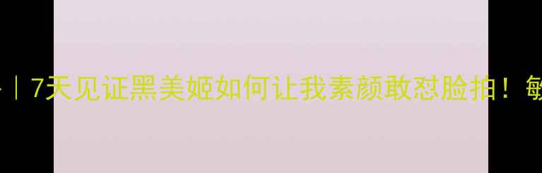 图片 🔥黑科技面膜测评｜7天见证黑美姬如何让我素颜敢怼脸拍！敏感肌实测报告✨1